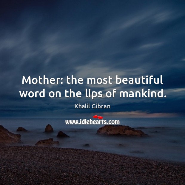 Mother The Most Beautiful Word On The Lips Of Mankind Idlehearts 