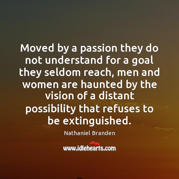 Moved by a passion they do not understand for a goal they Passion Quotes Image