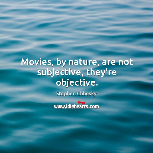 Movies, by nature, are not subjective, they’re objective. Image