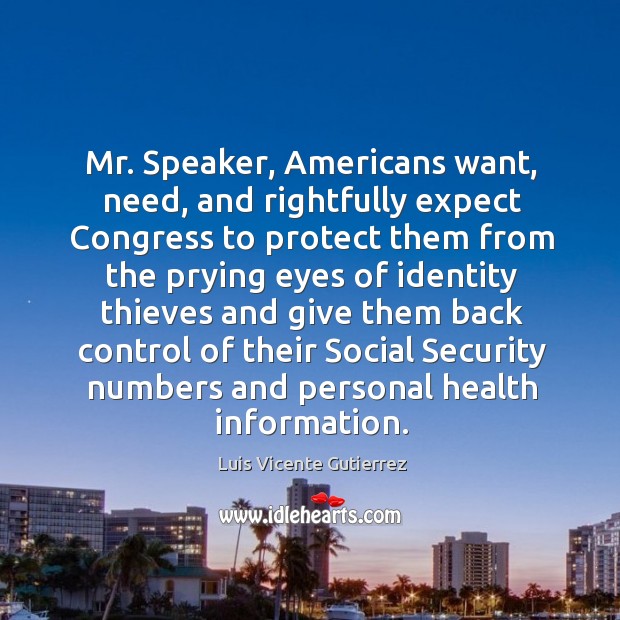 Mr. Speaker, americans want, need, and rightfully expect congress to protect Luis Vicente Gutierrez Picture Quote