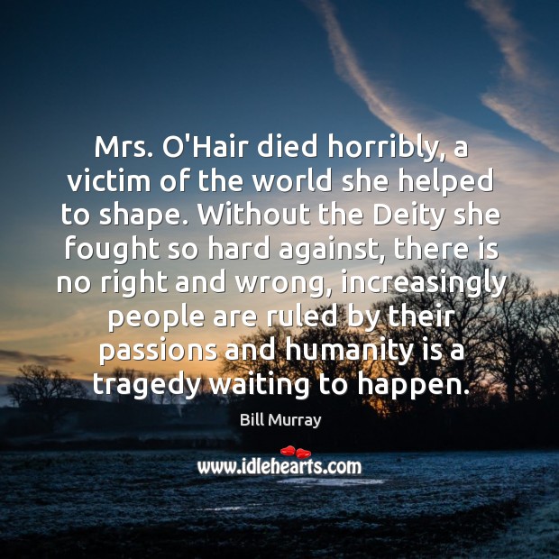 Mrs. O’Hair died horribly, a victim of the world she helped to Humanity Quotes Image