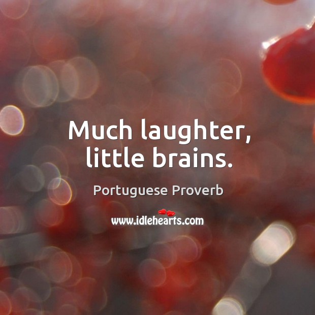 Much laughter, little brains. Laughter Quotes Image
