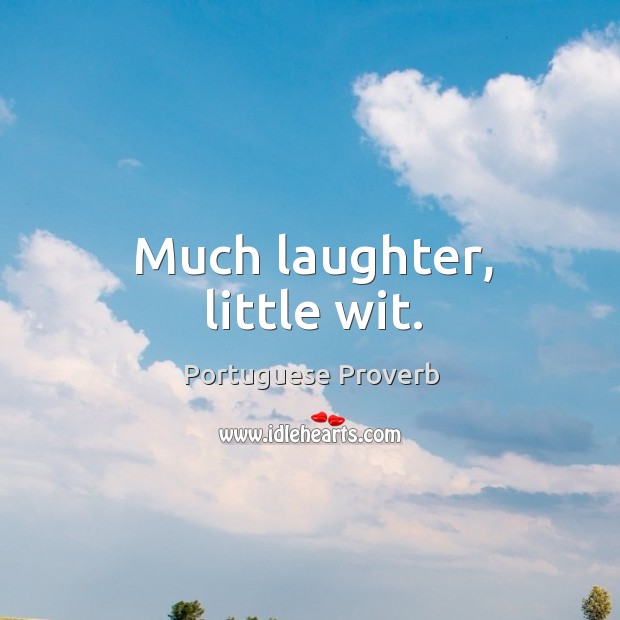 Much laughter, little wit. Laughter Quotes Image