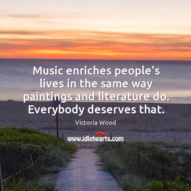 Music enriches people’s lives in the same way paintings and literature do. Image