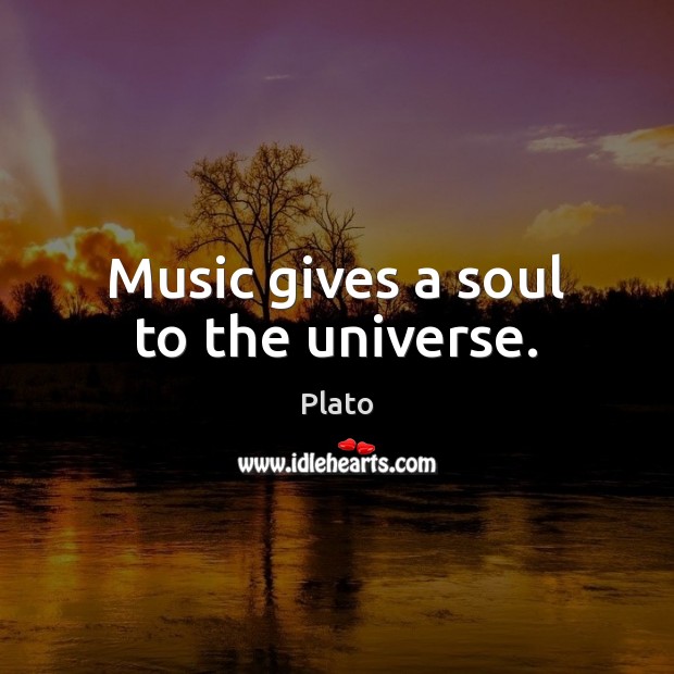 Music gives a soul to the universe. Picture Quotes Image