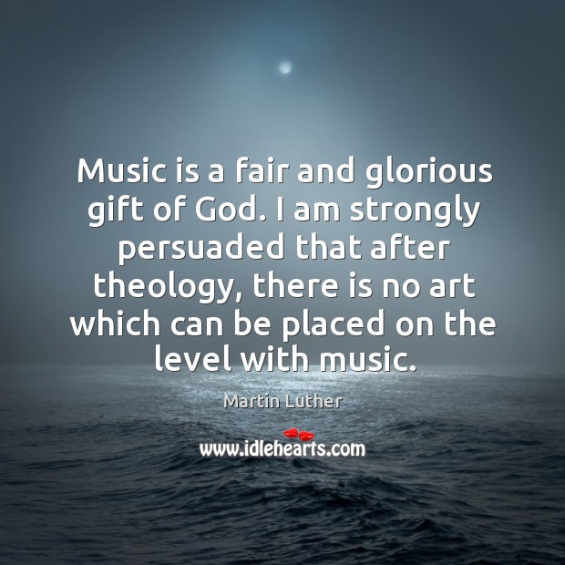 Music is a fair and glorious gift of God. I am strongly Image