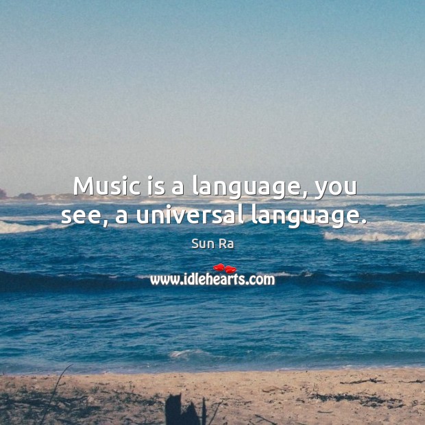 Music is a language, you see, a universal language. Image