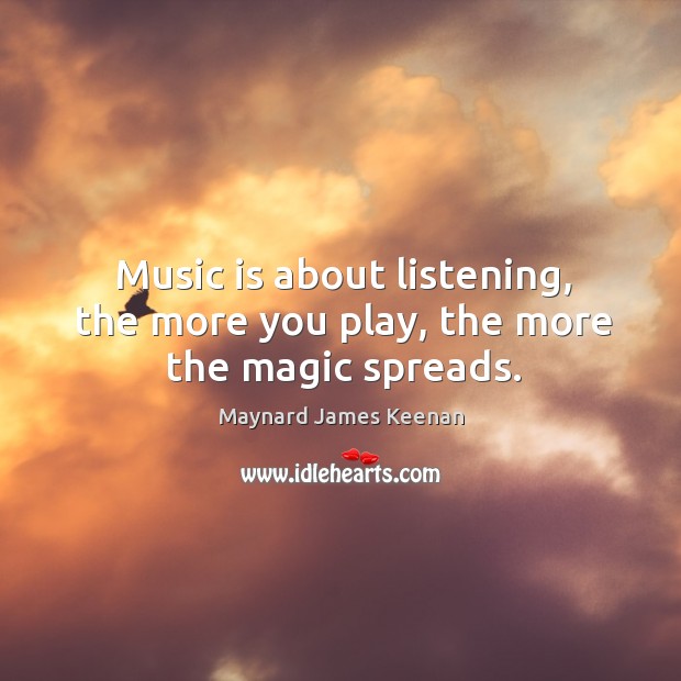 Music is about listening, the more you play, the more the magic spreads. Music Quotes Image