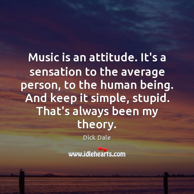 Music is an attitude. It’s a sensation to the average person, to Music Quotes Image