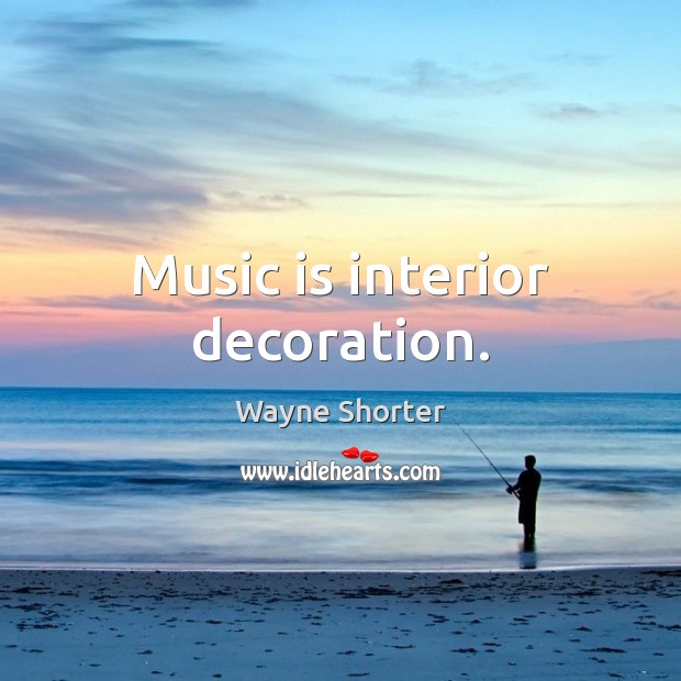 Music is interior decoration. Music Quotes Image