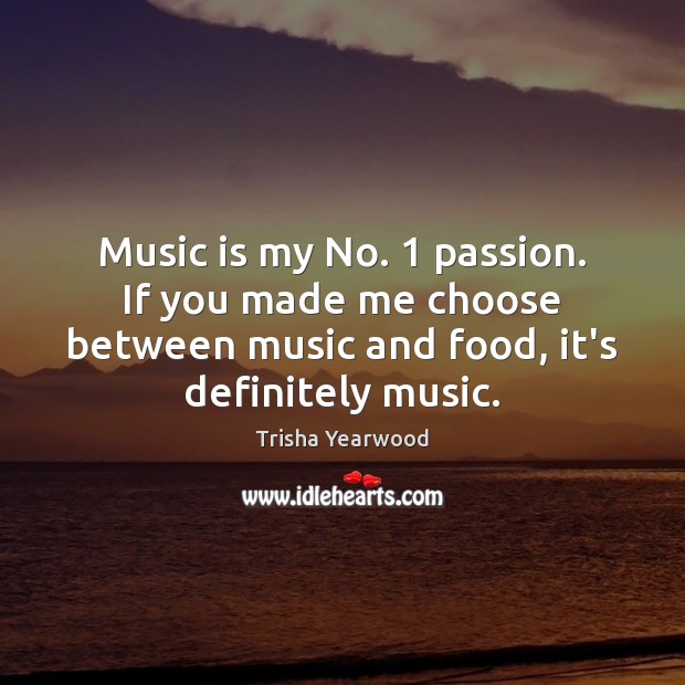 Music is my No. 1 passion. If you made me choose between music Image