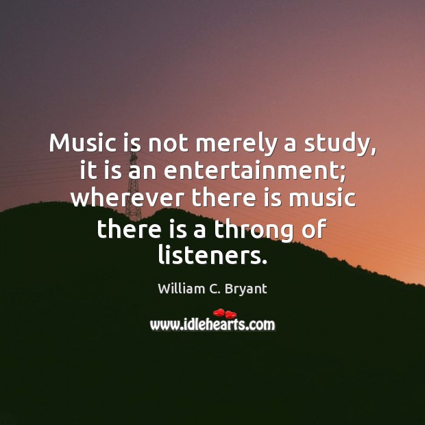 Music is not merely a study, it is an entertainment; wherever there Music Quotes Image