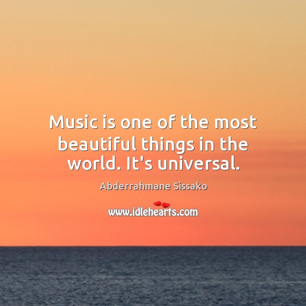 Music is one of the most beautiful things in the world. It’s universal. Abderrahmane Sissako Picture Quote