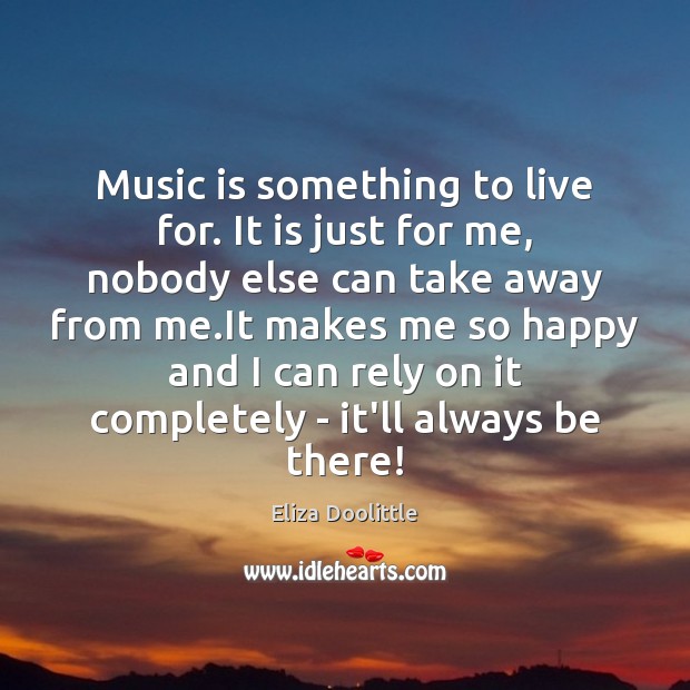 Music is something to live for. It is just for me, nobody Music Quotes Image