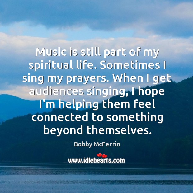 Music is still part of my spiritual life. Sometimes I sing my Music Quotes Image