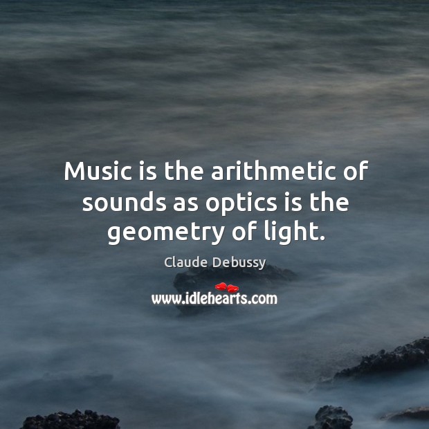 Music is the arithmetic of sounds as optics is the geometry of light. Music Quotes Image