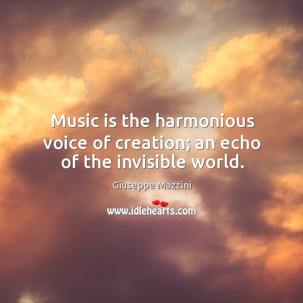 Music is the harmonious voice of creation; an echo of the invisible world. Music Quotes Image