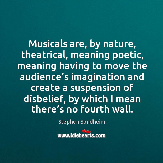 Musicals are, by nature, theatrical, meaning poetic, meaning having to move the audience’s Image