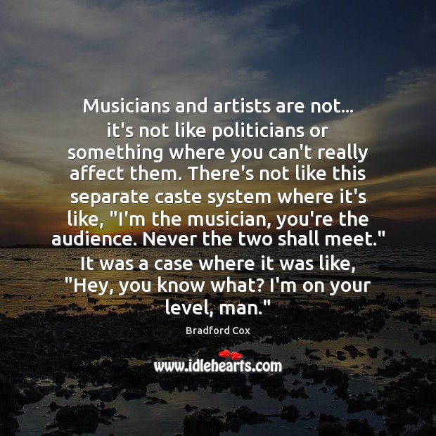 Musicians and artists are not… it’s not like politicians or something where Bradford Cox Picture Quote