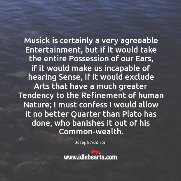 Musick is certainly a very agreeable Entertainment, but if it would take Nature Quotes Image