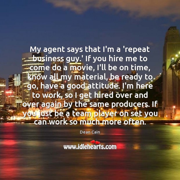 My agent says that I’m a ‘repeat business guy.’ If you Attitude Quotes Image