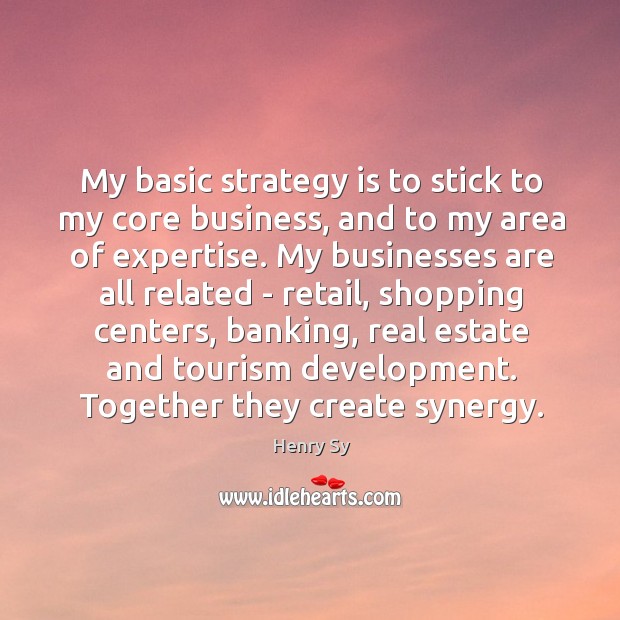 My basic strategy is to stick to my core business, and to Real Estate Quotes Image