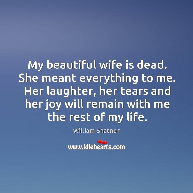My beautiful wife is dead. She meant everything to me. Her laughter, Laughter Quotes Image