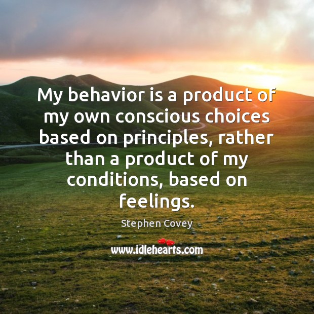 My behavior is a product of my own conscious choices based on Behavior Quotes Image