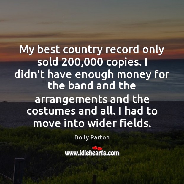 My best country record only sold 200,000 copies. I didn’t have enough money Picture Quotes Image