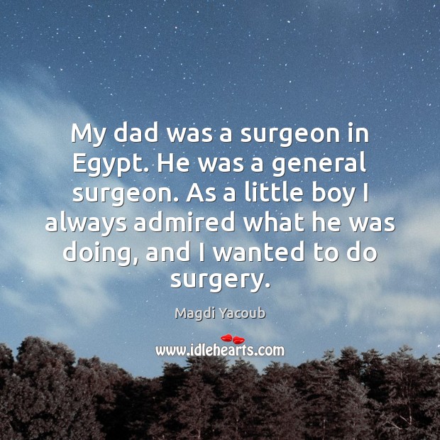 My dad was a surgeon in Egypt. He was a general surgeon. Picture Quotes Image