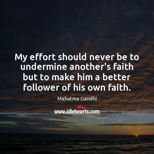 My effort should never be to undermine another’s faith but to make Effort Quotes Image