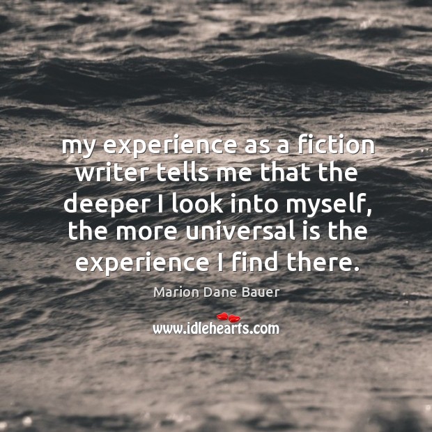 My experience as a fiction writer tells me that the deeper I Marion Dane Bauer Picture Quote