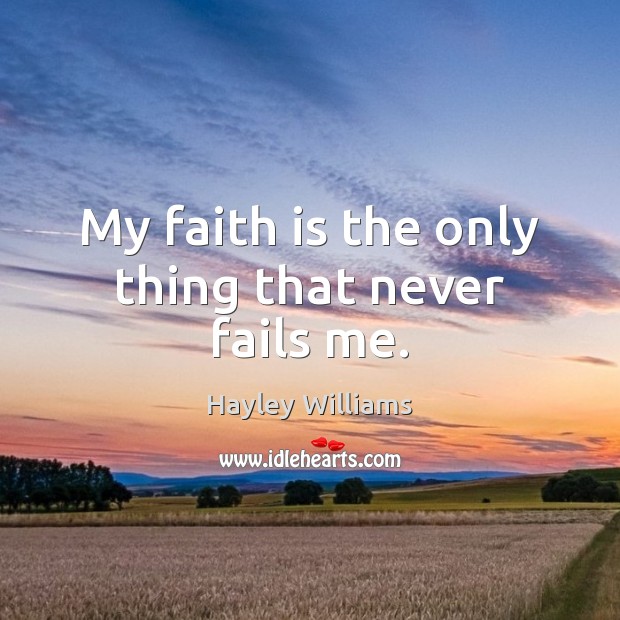 My faith is the only thing that never fails me. Faith Quotes Image