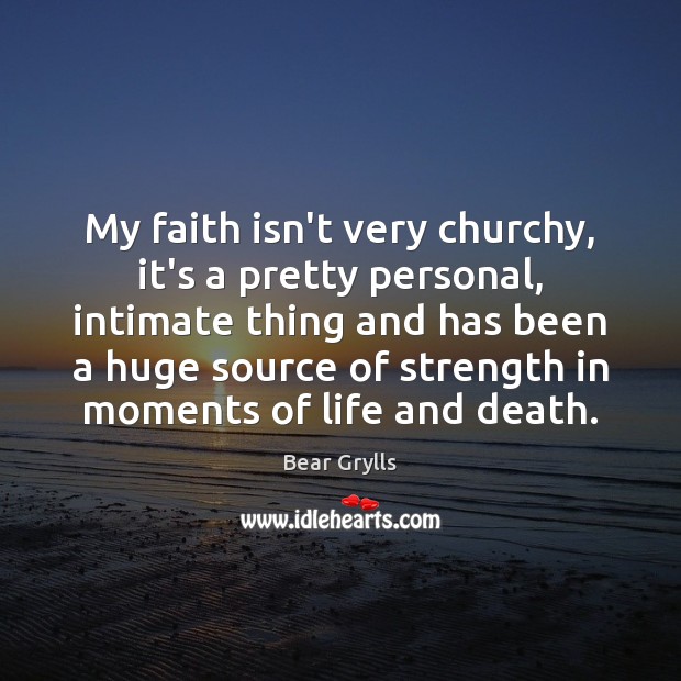 My faith isn’t very churchy, it’s a pretty personal, intimate thing and Image