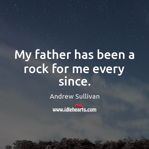 My father has been a rock for me every since. Picture Quotes Image