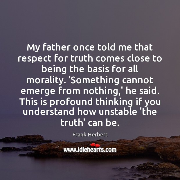 My father once told me that respect for truth comes close to Respect Quotes Image