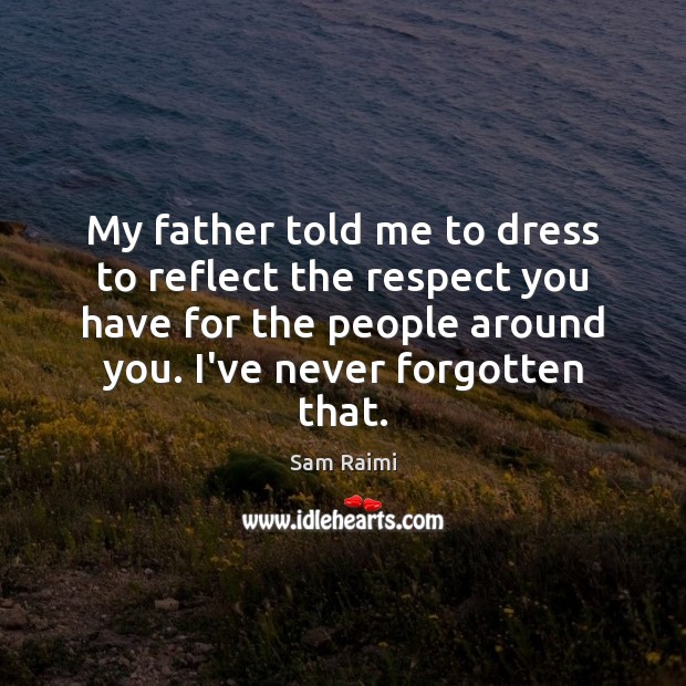 My father told me to dress to reflect the respect you have Respect Quotes Image