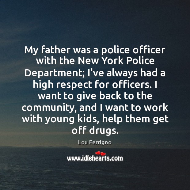 My father was a police officer with the New York Police Department; Respect Quotes Image