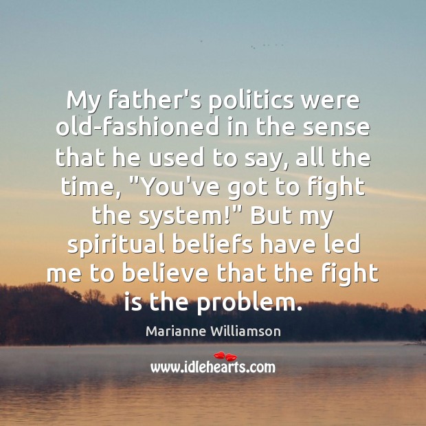 My father’s politics were old-fashioned in the sense that he used to Marianne Williamson Picture Quote