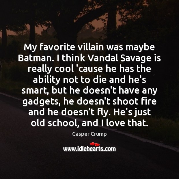 My favorite villain was maybe Batman. I think Vandal Savage is really -  IdleHearts