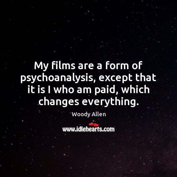 My films are a form of psychoanalysis, except that it is I Woody Allen Picture Quote