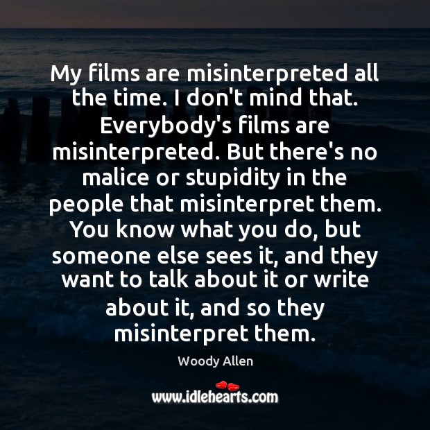 My films are misinterpreted all the time. I don’t mind that. Everybody’s Woody Allen Picture Quote