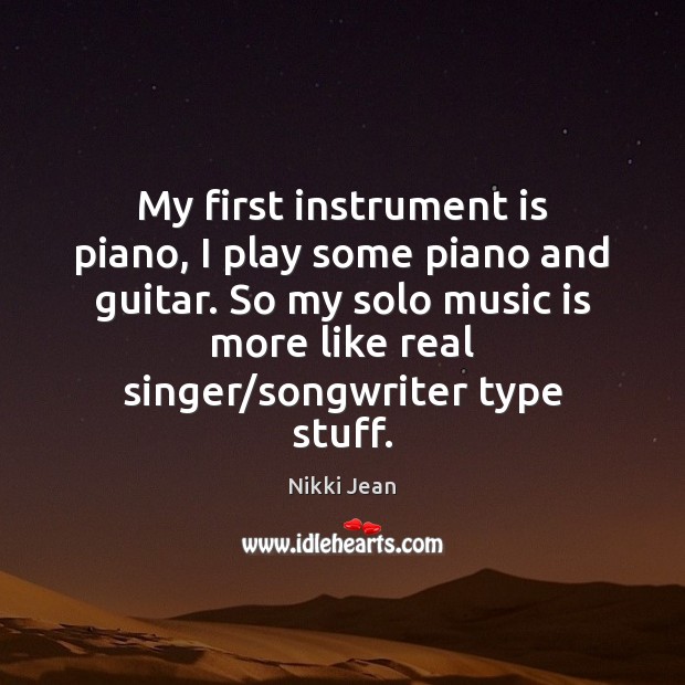 My first instrument is piano, I play some piano and guitar. So Nikki Jean Picture Quote