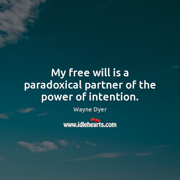 My free will is a paradoxical partner of the power of intention. Wayne Dyer Picture Quote