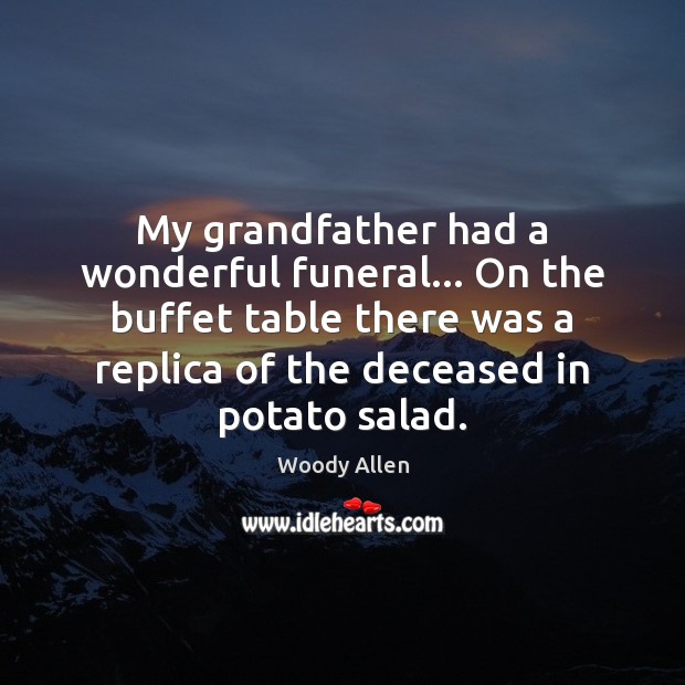 My grandfather had a wonderful funeral… On the buffet table there was Woody Allen Picture Quote