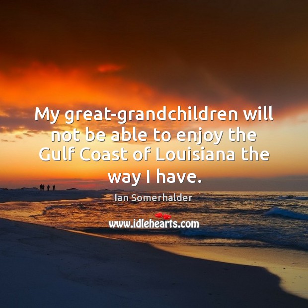 My great-grandchildren will not be able to enjoy the Gulf Coast of Image