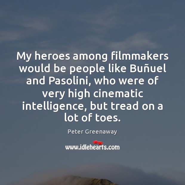 My heroes among filmmakers would be people like Buñuel and Pasolini, Peter Greenaway Picture Quote