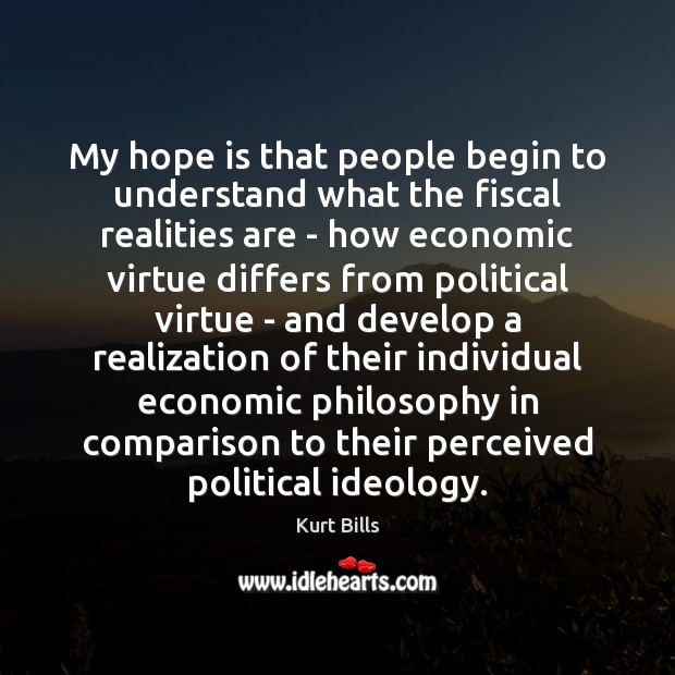 My hope is that people begin to understand what the fiscal realities Hope Quotes Image
