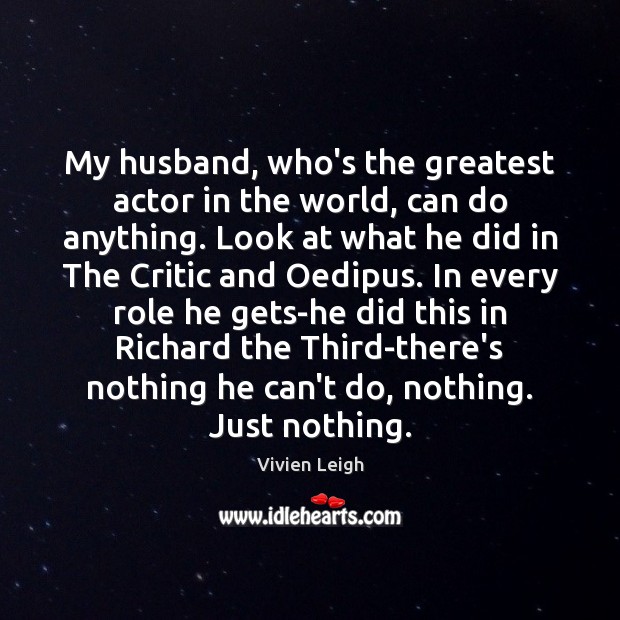 My husband, who’s the greatest actor in the world, can do anything. Image