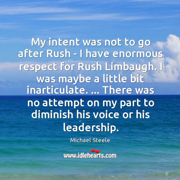 My intent was not to go after Rush – I have enormous Respect Quotes Image